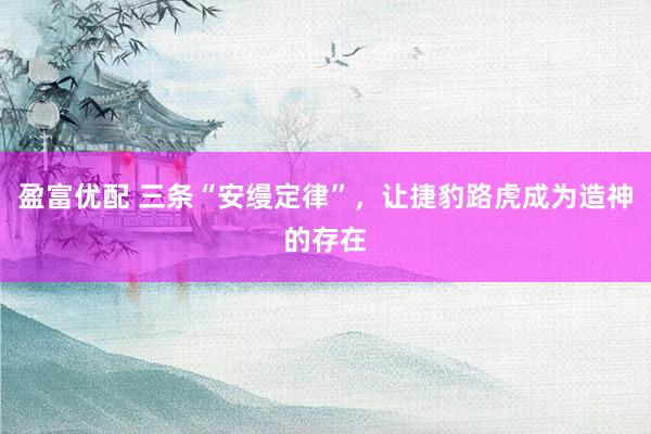 盈富优配 三条“安缦定律”，让捷豹路虎成为造神的存在
